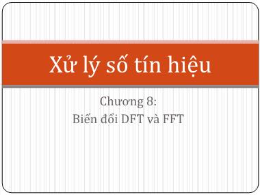 Bài giảng Xử lý số tín hiệu DSP - Chương 8: Biến đổi DFT và FFT