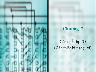 Bài giảng Cấu trúc máy tính - Chương 7: Các thiết bị I/O (Các thiết bị ngoại vi)