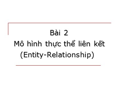 Bài giảng Lý thuyết Cơ sở dữ liệu - Bài 2: Mô hình thực thể liên kết (Entity-Relationship)