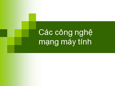 Bài giảng Mạng máy tính - Viễn thông: Các công nghệ mạng máy tính