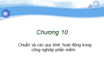 Bài giảng môn Công nghệ phần mềm - Chương 10: Chuẩn và các quy trình hoạt động trong công nghiệp phần mềm