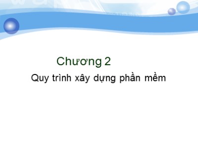 Bài giảng môn Công nghệ phần mềm - Chương 2: Quy trình xây dựng phần mềm