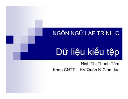 Bài giảng Ngôn ngữ lập trình C - Chương 6: Dữ liệu kiểu tệp - Ninh Thị Thanh Tâm