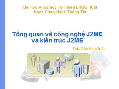 Tổng quan về công nghệ J2ME và kiến trúc J2ME - ThS. Trần Minh Triết