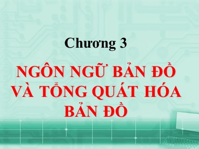 Bài giảng Bản đồ học đại cương - Chương 3: Ngôn ngữ bản đồ và tổng quát hóa bản đồ