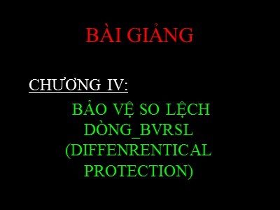 Bài giảng Bảo vệ Rơ le - Chương IV: Bảo vệ so lệch dòng_BVRSL (Diffenrentical Protection)