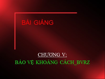 Bài giảng Bảo vệ Rơ le - Chương V: Bảo vệ khoảng cách _BVRZ