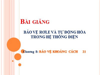 Bài giảng Bảo vệ rơle và tự động hóa trong hệ thống điện - Chương 8 : Bảo vệ khoảng cách 21 - Đặng Tuấn Khanh