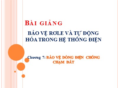 Bài giảng Bảo vệ rơle và tự động hóa trong hệ thống điện - Chương 7: Bảo vệ dòng điện chống chạm đất - Đặng Tuấn Khanh