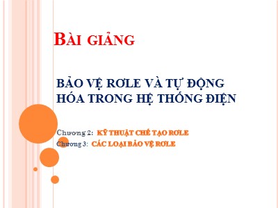 Bài giảng Bảo vệ rơle và tự động hóa trong hệ thống điện - Chương 2,3 : Kỹ thuật chế tạo rơle và các loại bảo vệ rơle - Đặng Tuấn Khanh