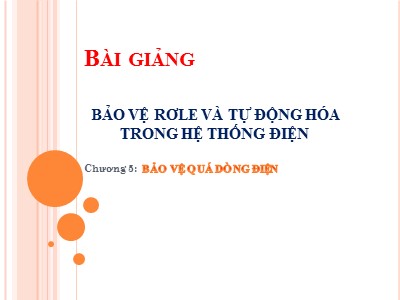 Bài giảng Bảo vệ rơle và tự động hóa trong hệ thống điện - Chương 5: Bảo vệ quá dòng điện - Đặng Tuấn Khanh