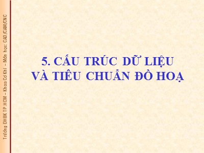 Bài giảng CAD/CAM/CNC - Phần 6: Cấu trúc dữ liệu và tiêu chuẩn đồ hoạ