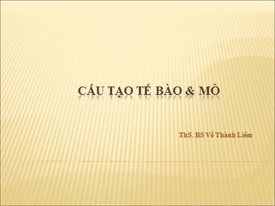 Bài giảng Cấu tạo tế bào & mô - ThS. Võ Thành Liêm