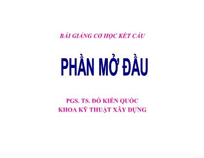 Bài giảng Cơ học kết cấu - Chương 0: Phần mở đầu - PGS. TS. Đỗ Kiến Quốc