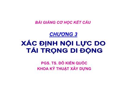 Bài giảng Cơ học kết cấu - Chương 3: Xác định nội lực do tải trọng di động - PGS. TS. Đỗ Kiến Quốc