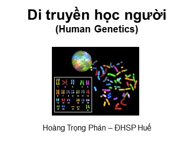 Bài giảng Di truyền học người (Human Genetics) - Hoàng Trọng Phán