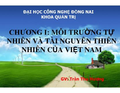 Bài giảng Địa lý kinh tế Việt Nam - Chương I: Môi trường tự nhiên và tài nguyên thiên nhiên của Việt Nam - Trần Thu Hương