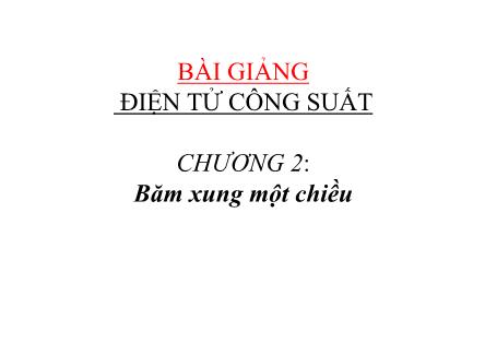 Bài giảng Điện tử công suất - Chương 2: Băm xung một chiều