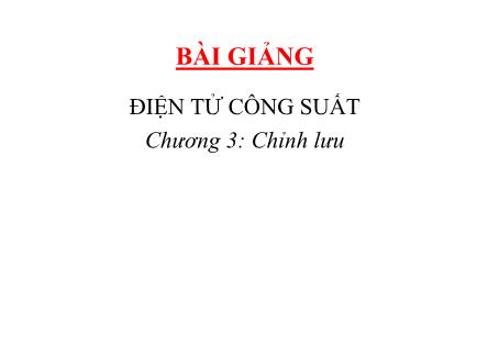 Bài giảng Điện tử công suất - Chương 3: Chỉnh lưu