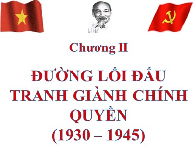 Bài giảng Đường lối cách mạng của Đảng Cộng sản Việt Nam - Chương II : Đường lối đấu tranh giành chính quyền (1930 – 1945)