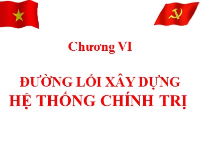 Bài giảng Đường lối cách mạng của Đảng Cộng sản Việt Nam - Chương VI: Đường lối xây dựng hệ thống chính trị