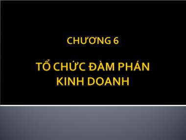 Bài giảng Giao tiếp trong kinh doanh - Chương 6: Tổ chức đàm phán kinh doanh