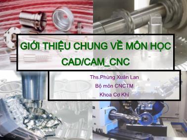 Bài giảng Giới thiệu chung về môn học CAD/CAM_CNC - Ths.Phùng Xuân Lan