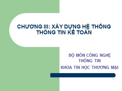 Bài giảng Hệ thống thông tin kế toán - Chương 3: Xây dựng hệ thống thông tin kế toán