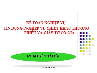 Bài giảng Kế toán ngân hàng - Chương 3: Kế toán nghiệp vụ tín dụng, nghiệp vụ chiết khấu thương phiếu và giấy tờ có giá - ThS. Nguyễn Tài Yên