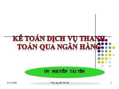 Bài giảng Kế toán ngân hàng - Chương 6: Kế toán dịch vụ thanh toán qua ngân hàng - ThS. Nguyễn Tài Yên