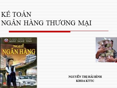 Bài giảng Kế toán ngân hàng thương mại - Chương 1: Tổng quan về Kế toán ngân hàng - Nguyễn Thị Hải Bình