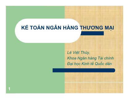 Bài giảng Kế toán ngân hàng thương mại - Chương 1: Tổng quan về Kế toán NHTM - Lê Việt Thủy