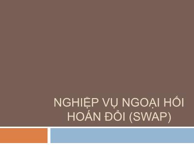 Bài giảng Kinh doanh ngoại hối - Chương 5: Nghiệp vụ ngoại hối hoán đổi(Swap)