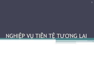 Bài giảng Kinh doanh ngoại hối - Chương 6: Nghiệp vụ tiền tệ tương lai