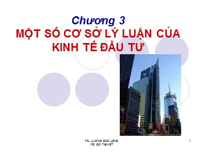 Bài giảng Kinh tế xây dựng - Chương 3: Một số cơ sở lý luận của kinh tế đầu tư - TS. Lương Đức Long