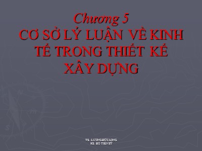 Bài giảng Kinh tế xây dựng - Chương 5: Cơ sở lý luận về kinh tế trong thiết kế xây dựng - TS. Lương Đức Long