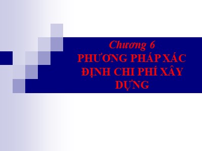 Bài giảng Kinh tế xây dựng - Chương 6: Phương pháp xác định chi phí xây dựng - TS. Lương Đức Long