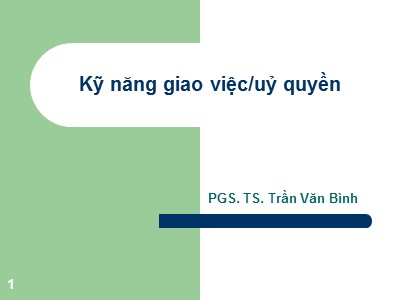 Bài giảng Kỹ năng giao việc/uỷ quyền - PGS. TS. Trần Văn Bình