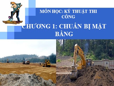 Bài giảng Kỹ thuật thi công - Chương 1: Chuẩn bị mặt bằng - Võ Văn Dần