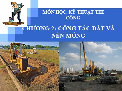 Bài giảng Kỹ thuật thi công - Chương 2: Công tác đất và nền móng (Phần 1) - Võ Văn Dần