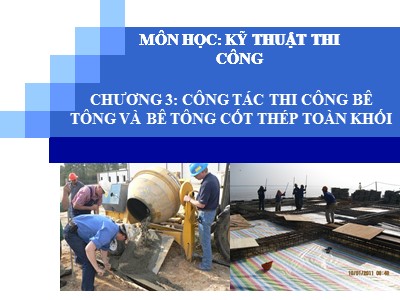 Bài giảng Kỹ thuật thi công - Chương 3: Công tác thi công bê tông và bê tông cốt thép toàn khối (Phần 1) - Võ Văn Dần