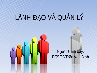 Bài giảng Lãnh đạo và quản lý - PGS TS Trần Văn Bình