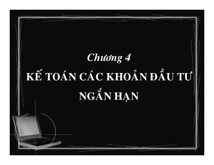 Bài giảng môn Kế toán doanh nghiệp - Chương 4: Kế toán các khoản đầu tư ngắn hạn