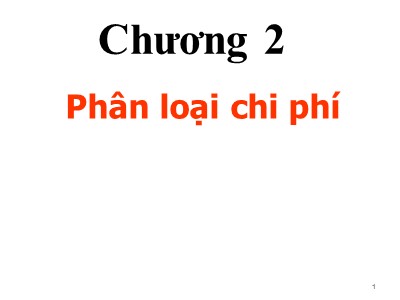 Bài giảng môn Kế toán quản trị - Chương 2: Phân loại chi phí