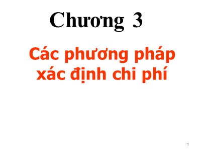 Bài giảng môn Kế toán quản trị - Chương 3: Các phương pháp xác định chi phí