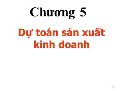 Bài giảng môn Kế toán quản trị - Chương 5: Dự toán sản xuất kinh doanh