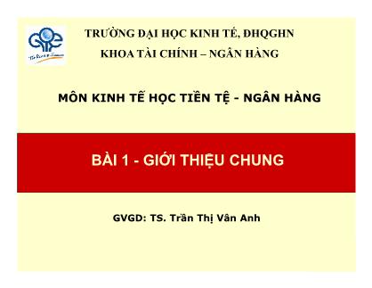 Bài giảng môn Kinh tế học tiền tệ-Ngân hàng - Bài 1: Giới thiệu chung - TS. Trần Thị Vân Anh