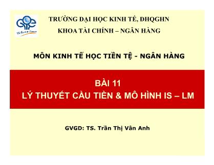 Bài giảng môn Kinh tế học tiền tệ-Ngân hàng - Bài 11: Lý thuyết cầu tiền & mô hình IS-LM - TS. Trần Thị Vân Anh