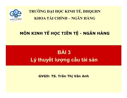 Bài giảng môn Kinh tế học tiền tệ-Ngân hàng - Bài 3: Lý thuyết lượng cầu tài sản - TS. Trần Thị Vân Anh