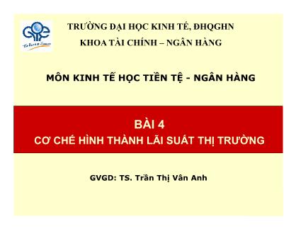 Bài giảng môn Kinh tế học tiền tệ-Ngân hàng - Bài 4: Cơ chế hình thành lãi suất thị trường - TS. Trần Thị Vân Anh